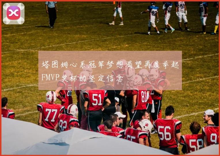 塔图姆心系冠军梦想渴望再度举起FMVP奖杯的坚定信念